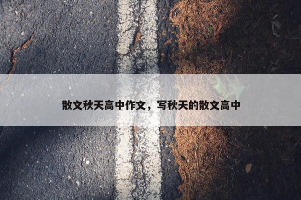 散文秋天高中作文，写秋天的散文高中