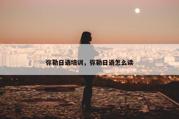 弥勒日语培训，弥勒日语怎么读