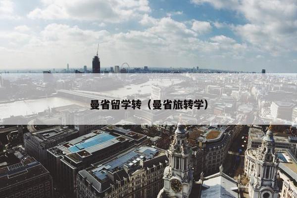 曼省留学转（曼省旅转学）