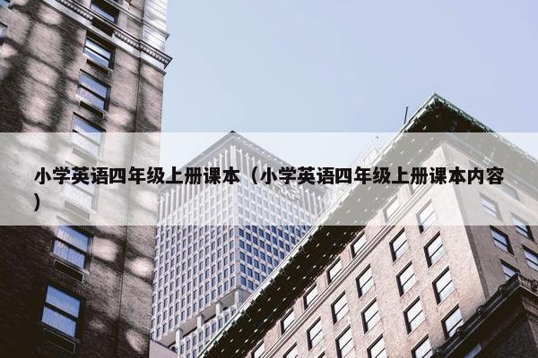 小学英语四年级上册课本（小学英语四年级上册课本内容）