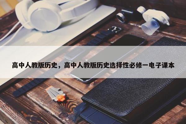 高中人教版历史，高中人教版历史选择性必修一电子课本