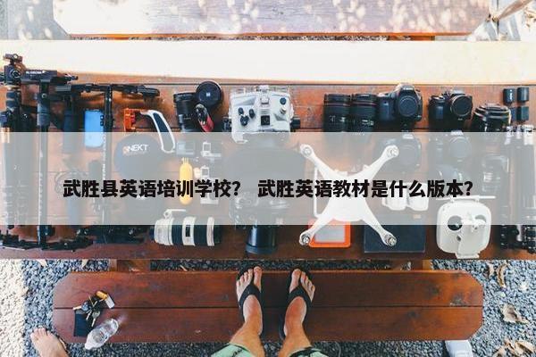 武胜县英语培训学校？ 武胜英语教材是什么版本？