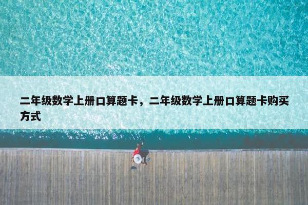 二年级数学上册口算题卡，二年级数学上册口算题卡购买方式