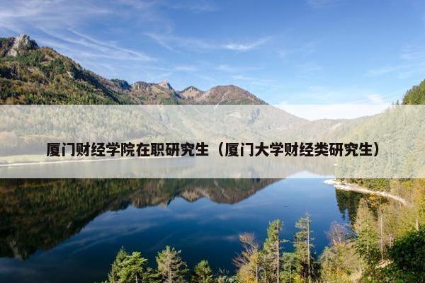 厦门财经学院在职研究生（厦门大学财经类研究生）