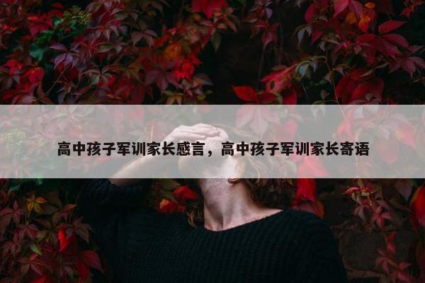 高中孩子军训家长感言，高中孩子军训家长寄语