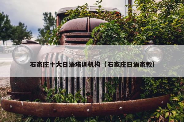 石家庄十大日语培训机构（石家庄日语家教）